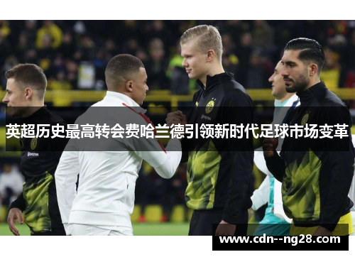 英超历史最高转会费哈兰德引领新时代足球市场变革
