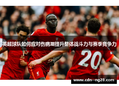 英超球队如何应对伤病潮提升整体战斗力与赛季竞争力