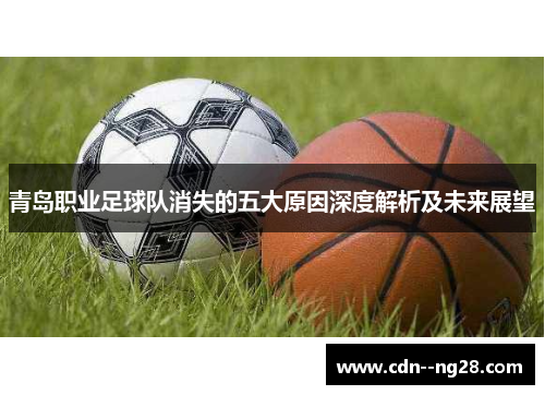 青岛职业足球队消失的五大原因深度解析及未来展望