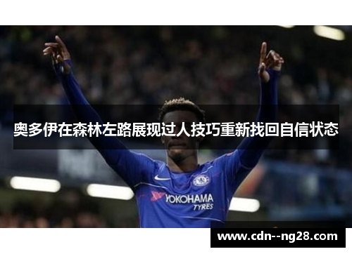 奥多伊在森林左路展现过人技巧重新找回自信状态 奥多伊在森林左路展现过人技巧重新找回自信状态