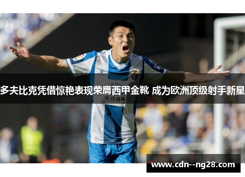多夫比克凭借惊艳表现荣膺西甲金靴 成为欧洲顶级射手新星