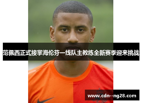 范佩西正式接掌海伦芬一线队主教练全新赛季迎来挑战