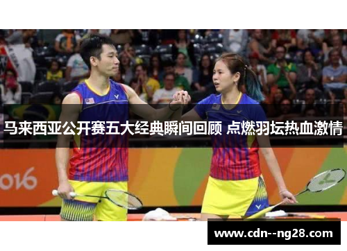 马来西亚公开赛五大经典瞬间回顾 点燃羽坛热血激情